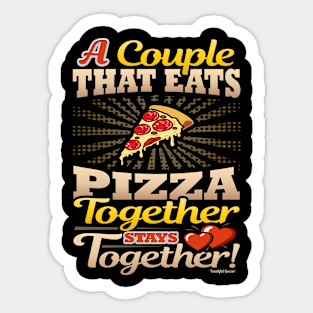 A Couple That Eats Pizza Together Stays Together Sticker